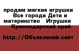 продам мягкие игрушки - Все города Дети и материнство » Игрушки   . Краснодарский край